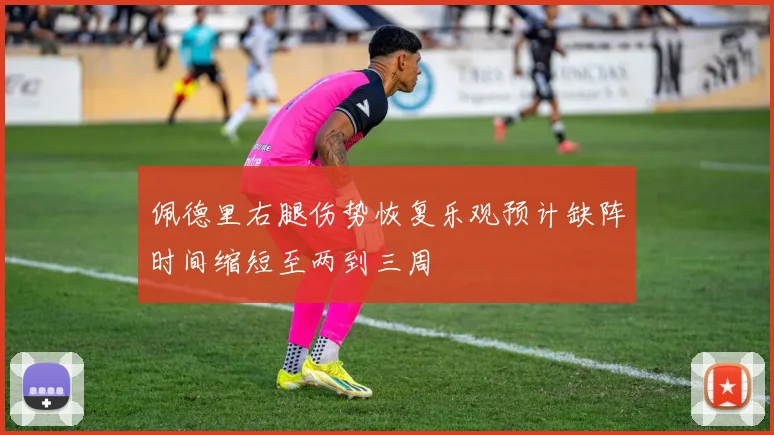 佩德里右腿伤势恢复乐观预计缺阵时间缩短至两到三周
